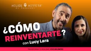 ¿Cómo reinventarte? | Lucy Lara y Helios Herrera